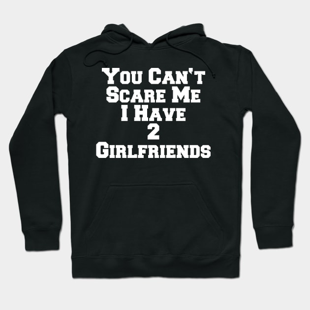 YOU CAN'T SCARE ME 2 GIRLFRIENDS Hoodie by SinBle